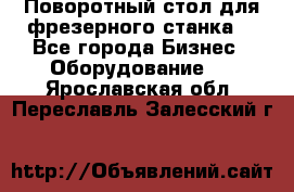 Поворотный стол для фрезерного станка. - Все города Бизнес » Оборудование   . Ярославская обл.,Переславль-Залесский г.